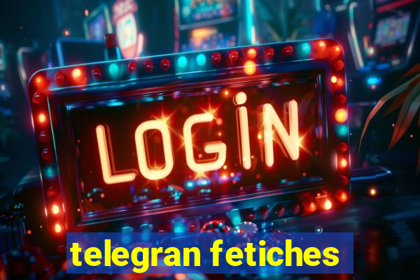 telegran fetiches